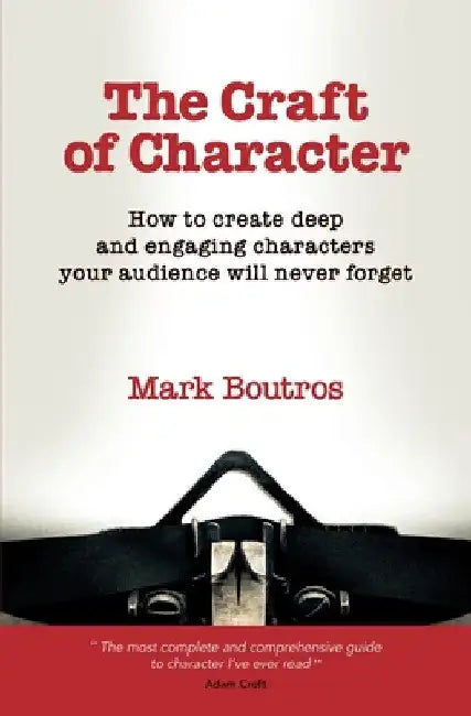 The Craft of Character: How to Create Deep and Engaging Characters Your Audience Will Never Forget by M. Boutros