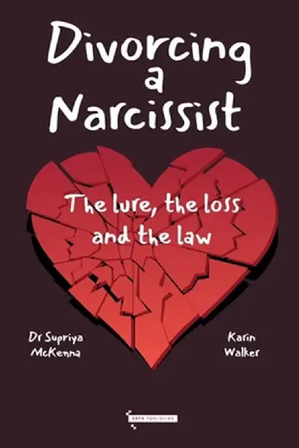 Divorcing a Narcissist: The lure, the loss and the law by Supriya McKenna