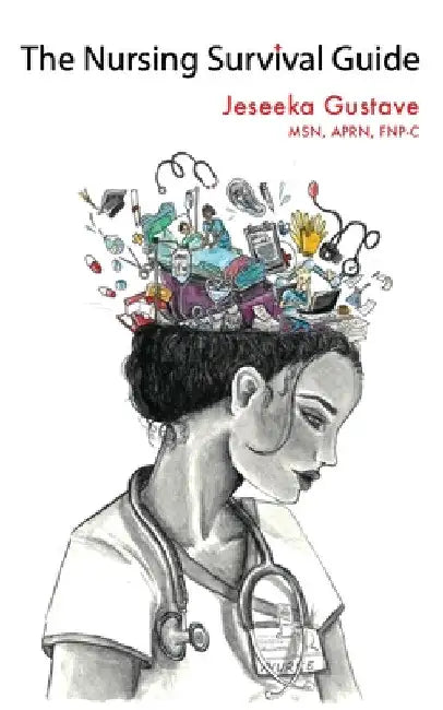 The Nursing Survival Guide by Jeseeka Gustave