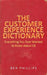 The Customer Experience Dictionary: Everything You Ever Wanted To Know About CX by Ben Phillips