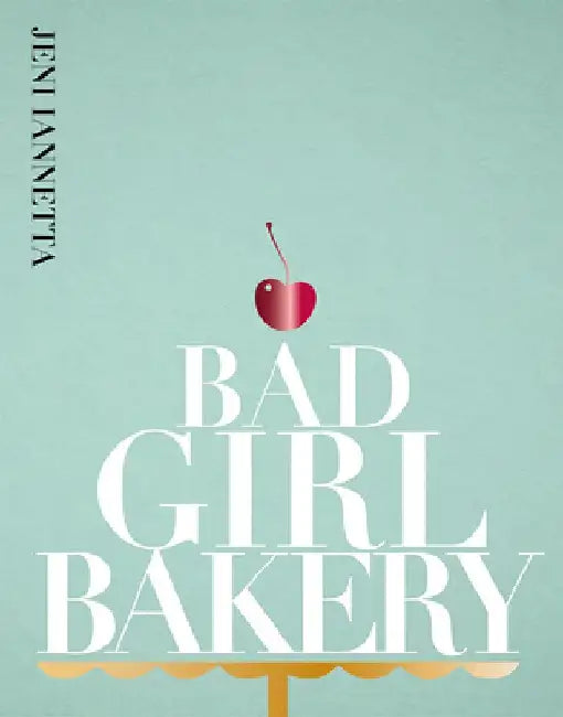 Bad Girl Bakery: The Cookbook by Jeni Iannetta