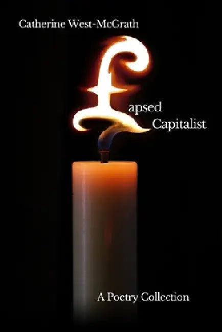 Lapsed Capitalist: A Poetry Collection by Catherine West-McGrath