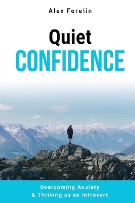 Quiet Confidence: Overcoming Anxiety & Thriving as an Introvert by Alex Forelin