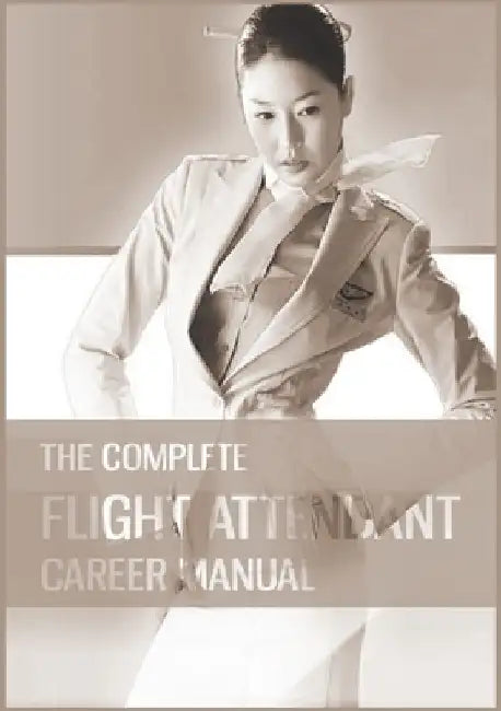 The Complete Flight Attendant Career Manual: Your guide to becoming a member of cabin crew by Teri Goldburn