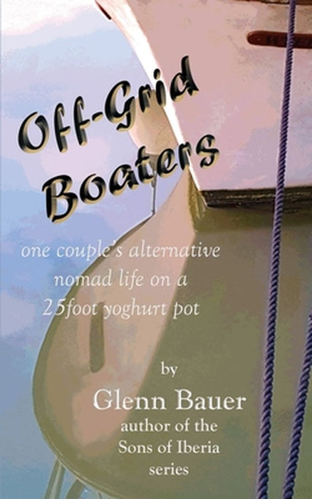 Offgrid Boaters - One couple's alternative nomad life: One couple's alternative nomad life by Glenn Bauer