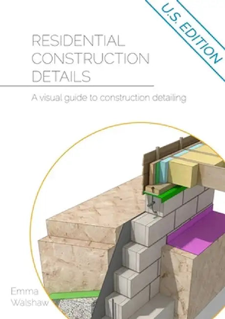 Residential Construction Details: A Visual Guide to Construction Detailing by Emma Walshaw