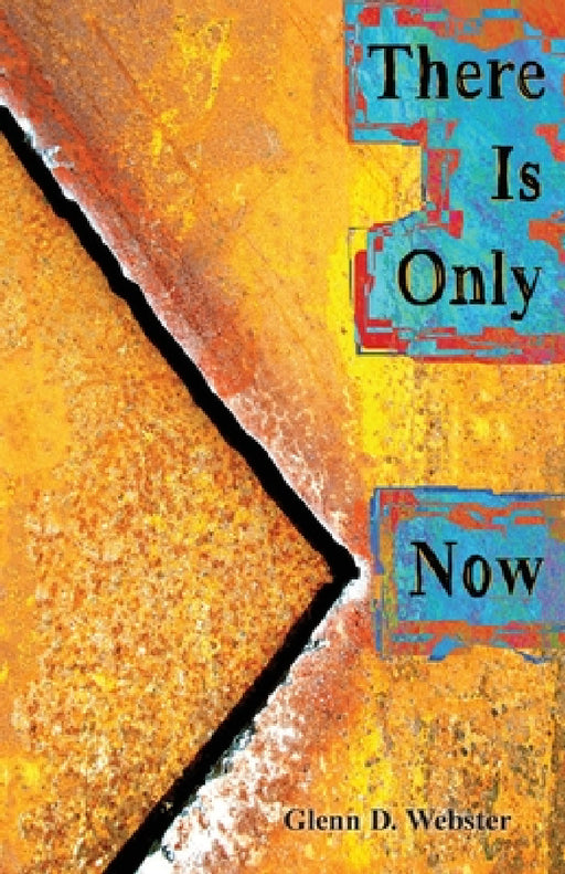 There Is Only Now by Glenn D. Webster