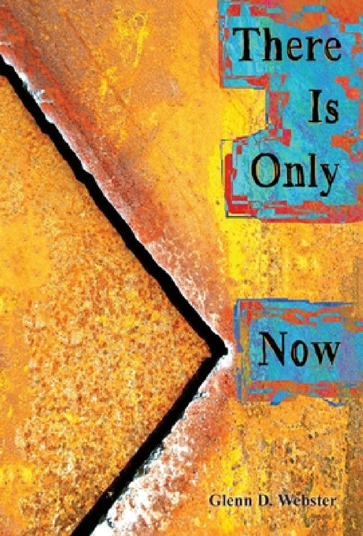 There Is Only Now by Glenn D. Webster