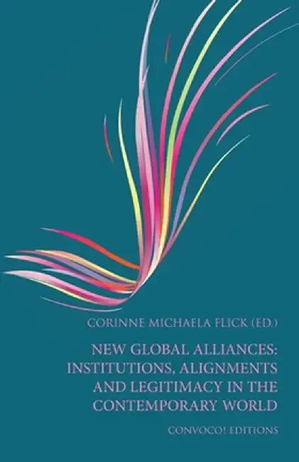 New Global Alliances: Institutions, Alignments and Legitimacy in the Contemporary World by Corinne Michaela Flick
