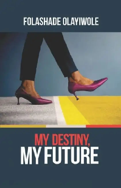 My Destiny, My Future by Folashade Olayiwole