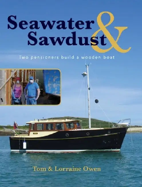 Seawater and Sawdust: Two pensioners build a wooden boat by Lorraine Owen