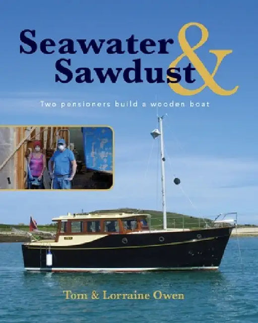 Seawater and Sawdust: Two pensioners build a wooden boat by Lorraine Owen
