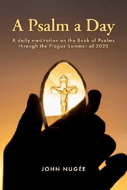 A Psalm a Day: A daily meditation on the Book of Psalms through the Plague Summer of 2020 by John Nugée