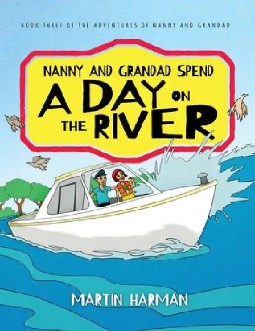 Nanny and Grandad Spend a Day on the River: The Adventures of Nanny and Grandad by Martin Harman