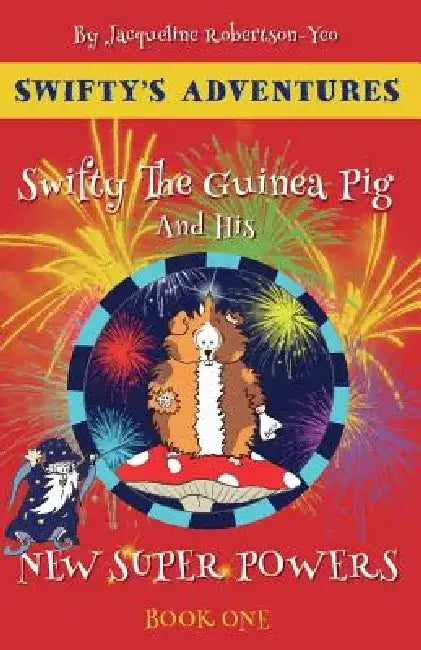 Swifty the Guinea Pig and His New Super Powers by Jacqueline Robertson-Yeo