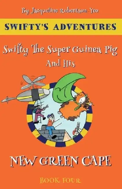 Swifty The Super Guinea Pig And His New Green Cape by Jacqueline Robertson-Yeo