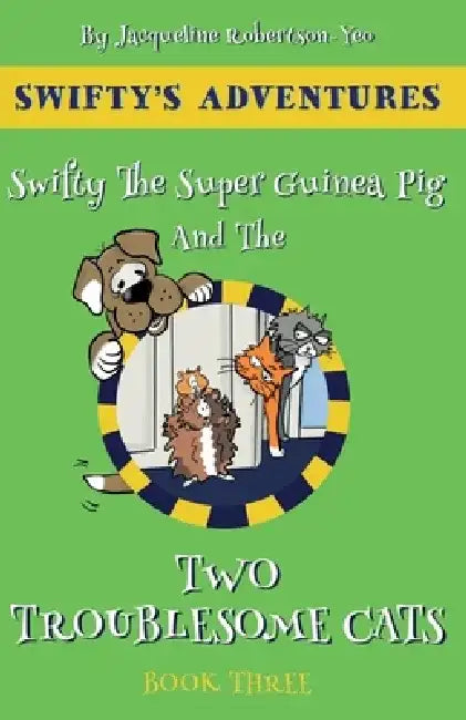 Swifty The Super Hero Guinea Pig & The Two Troublesome Cats by Jacqueline Robertson Yeo