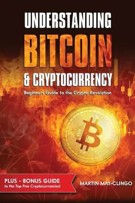 Understanding Bitcoin & Cryptocurrency: Beginners Guide to the Crypto Revolution by Martin May-Clingo