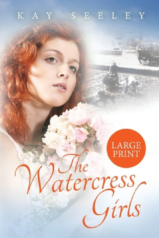 The Watercress Girls: Large Print Edition by Kay Seeley