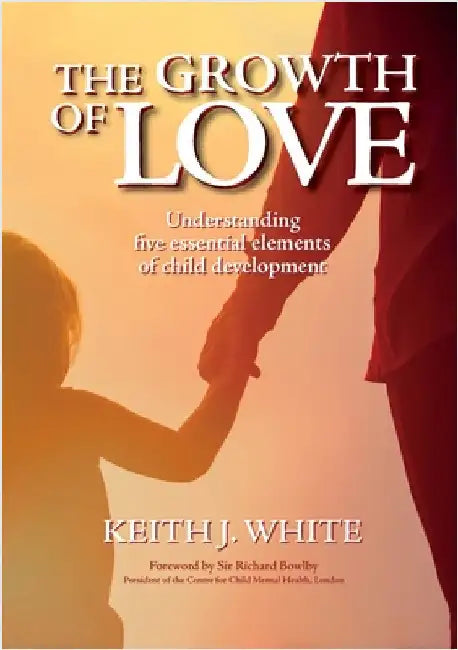 The Growth of Love: Understanding five essential elements of child development by White, Keith J.