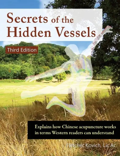 Secrets of the Hidden Vessels: Explains How Chinese Acupuncture Works in Terms Western Readers Can Understand by Fletcher Kovich