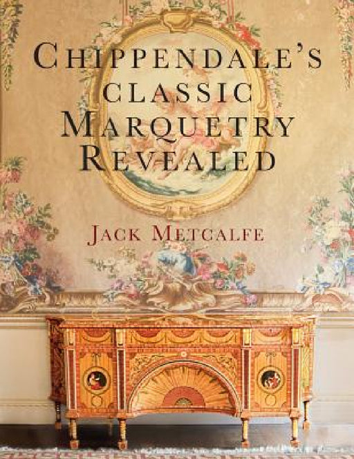 Chippendale's classic Marquetry Revealed by Jack Metcalfe