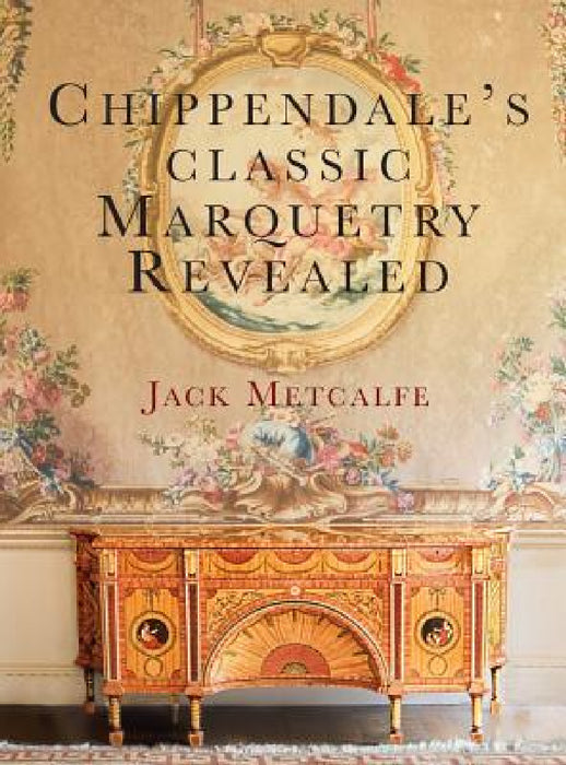 Chippendale's classic Marquetry Revealed by Jack Metcalfe