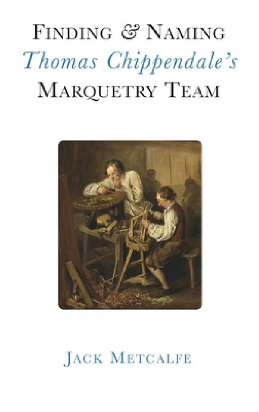 Finding and Naming Thomas Chippendale's Marquetry Team by Jack Metcalfe