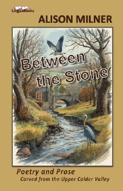 Between the Stone: Poetry and Prose Carved from the Upper Calder Valley by Alison Milner
