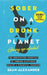 Sober On A Drunk Planet: Giving Up Alcohol. The Unexpected Shortcut to Finding Happiness, Health and Financial Freedom by Sean Alexander