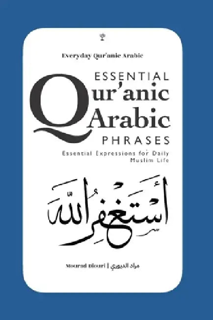 Everyday Qur'anic Arabic Phrases: Essential Expressions for Daily Muslim Life by Mourad Diouri