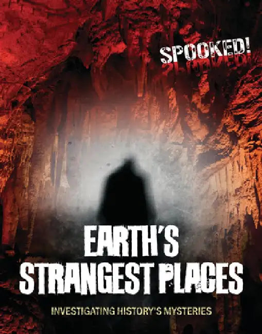 Earth's Strangest Places: Investigating History's Mysteries by Louise A. Spilsbury