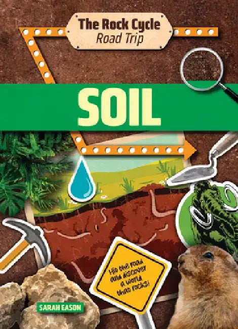 Soil: Hit the Road and Discover a World That Rocks! by Sarah Eason