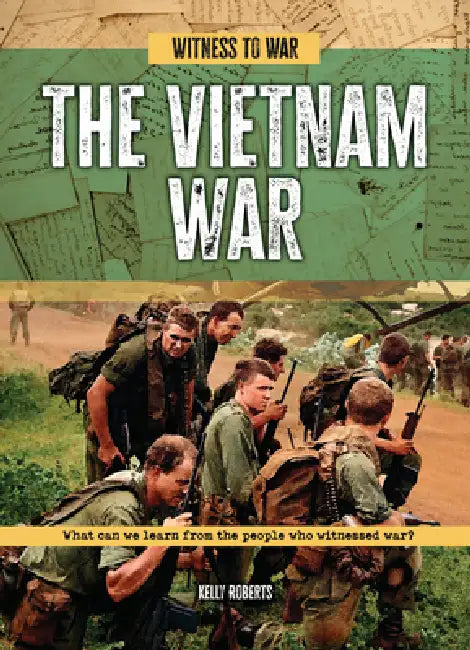 The Vietnam War: What Can We Learn from the People Who Witnessed War? by Kelly Roberts