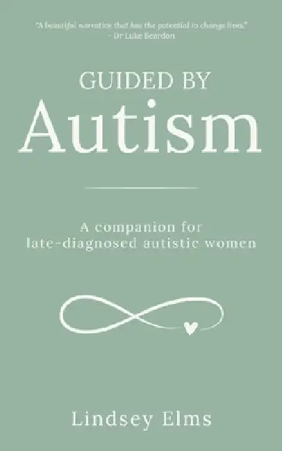 Guided by Autism: A companion for late-diagnosed autistic women by Lindsey Elms, Luke Beardon