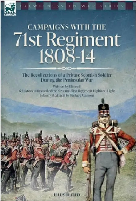 Campaigns with the 71st Regiment: 1808-14 The Recollections of a Private Scottish Soldier During the Peninsular War: 1808-14 - The Recollections of a by -, Anon