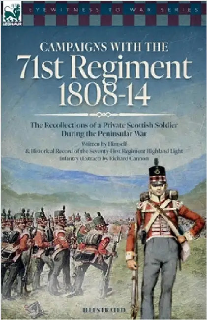 Campaigns with the 71st Regiment: 1808-14 The Recollections of a Private Scottish Soldier During the Peninsular War by -, Anon