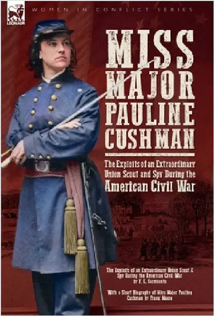 Miss Major Pauline Cushman - The Exploits of an Extraordinary Union Scout and Spy During the American Civil War by F. L. Sarmiento by Sarmiento, F. L.