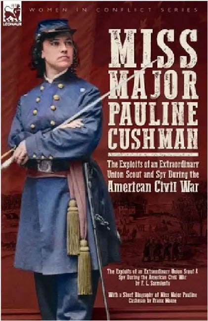 Miss Major Pauline Cushman - The Exploits of an Extraordinary Union Scout and Spy During the American Civil War by F. L. Sarmiento by Sarmiento, F. L.
