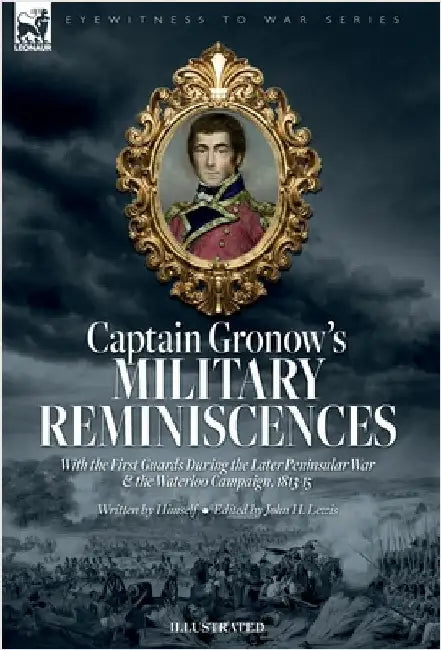 Captain Gronow's Military Reminiscences With the First Guards During the Later Peninsular War and the Waterloo Campaign, 1813-15 by Gronow, Rees H.