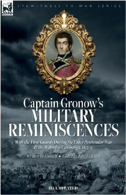 Captain Gronow's Military Reminiscences With the First Guards During the Later Peninsular War and the Waterloo Campaign, 1813-15 by Gronow, Rees H.