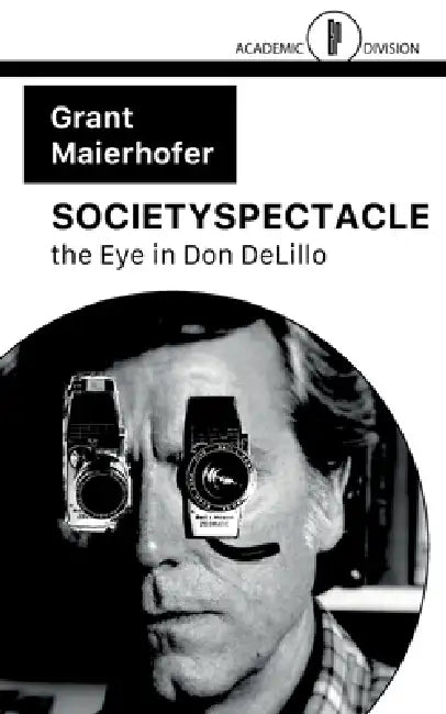 Societyspectacle: the Eye in Don DeLillo by Grant Maierhofer