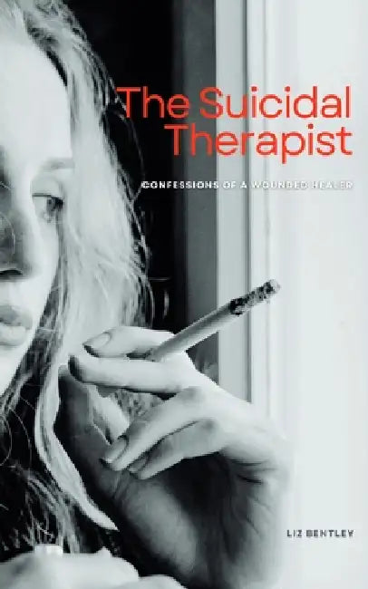 The Suicidal Therapist: Confessions of a Wounded Healer by Liz Bentley, Catherine E. Holbrook