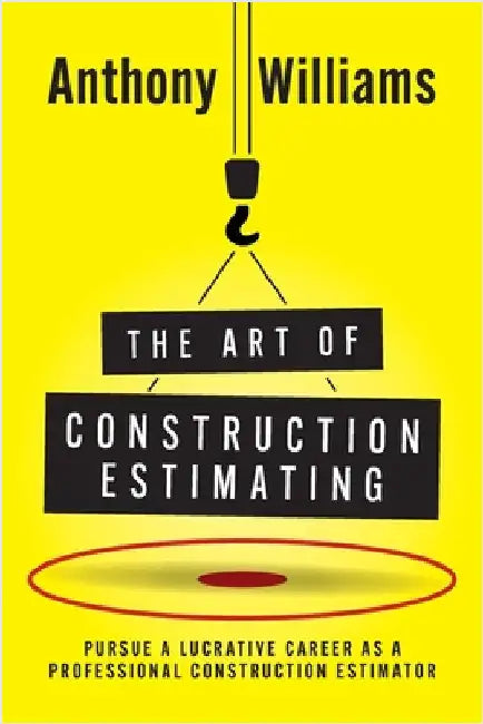 The Art of Construction Estimating: Pursue a lucrative career as a professional construction estimator by Williams, Anthony