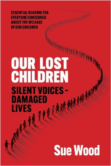 Our Lost Children: Silent Voices: Damaged Lives by Sue Wood