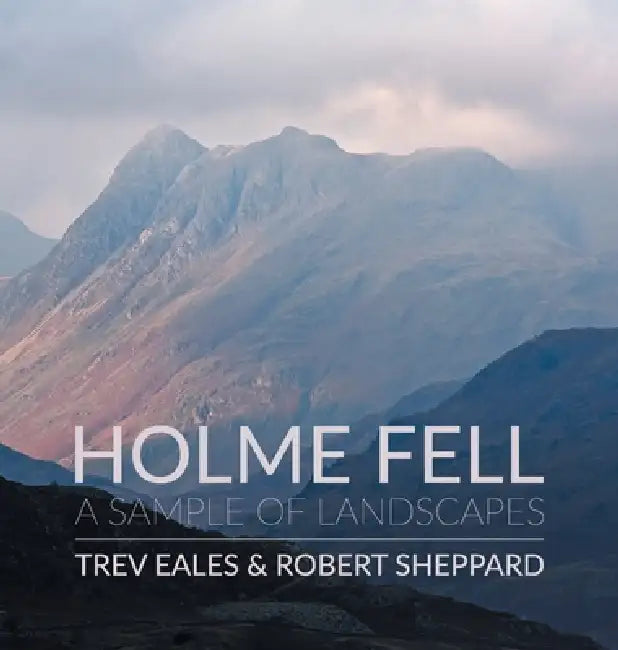 Holme Fell: A Sample of Landscapes by Robbert Sheppard, Trev Eales