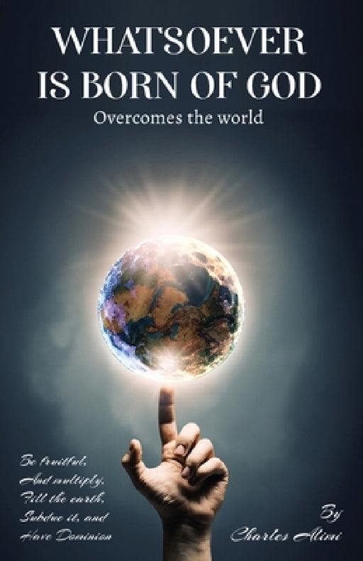 WHATSOEVER IS BORN OF GOD overcomes the world by Charles Alimi