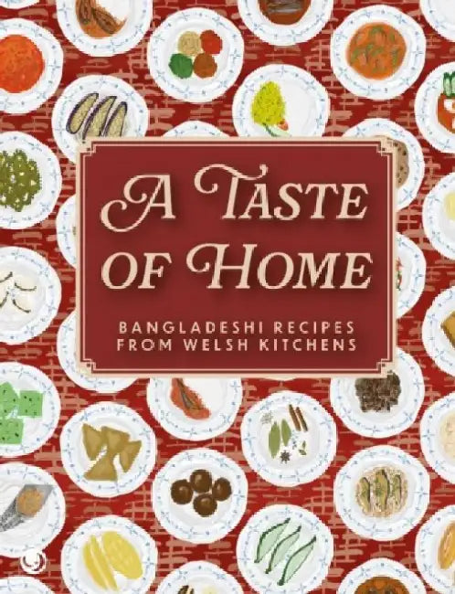 A Taste of Home - Bangladeshi Recipes from Welsh Kitchens by Bengal Dragons Foundation