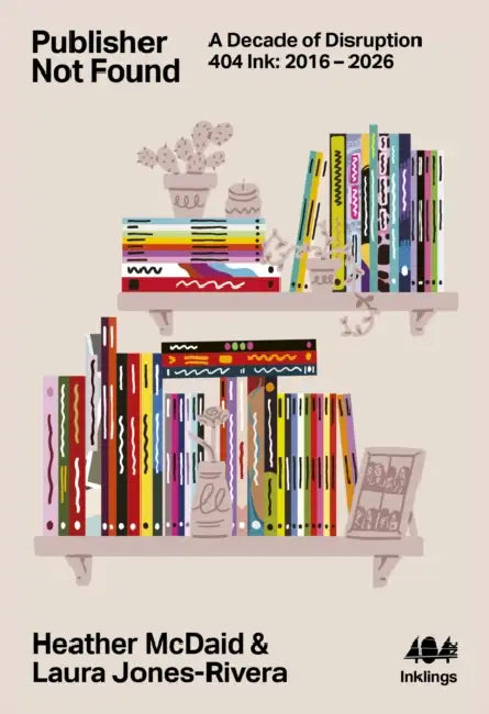 Publisher Not Found: A Decade of Disruption, 404 Ink 2016-2026 by Laura Jones-Rivera