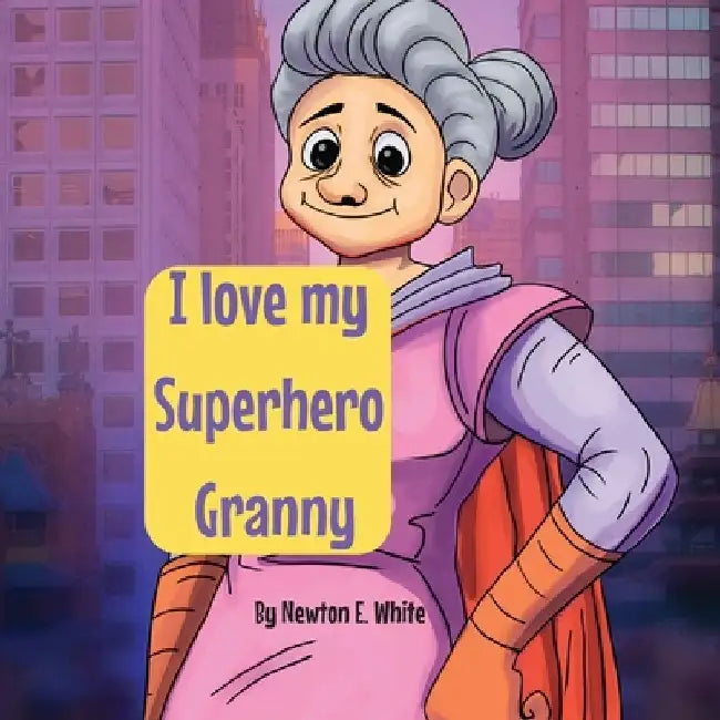 I love my Superhero Granny by Newton E. White